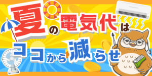 夏の電気代に悩んでいる方必見！夏に電気代を節約するための方法を徹底解説